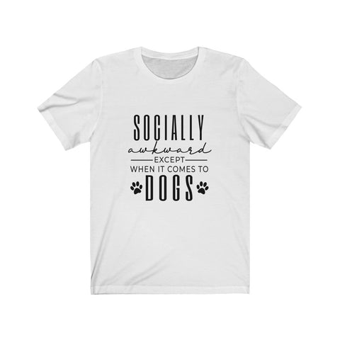 Socially Awkward Except When It Comes To Dogs- Awkward Shirt - Funny Anti Social Shirt - Dog Lovers Shirt- Introvert shirt - Brunch Shirt - Gift For Her  - Funny Tee